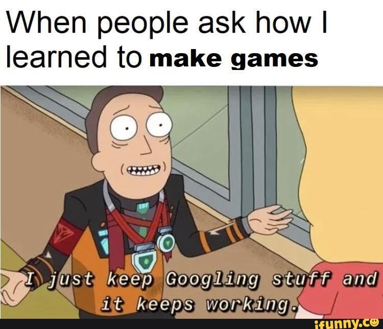 When people ask how I learned to make games
just GOOGIEING MStU and keaencwwonrkainge