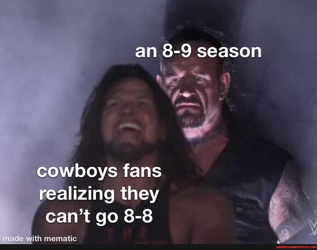 an 8-9 season
cowboys fans realizing they can't go 8-8