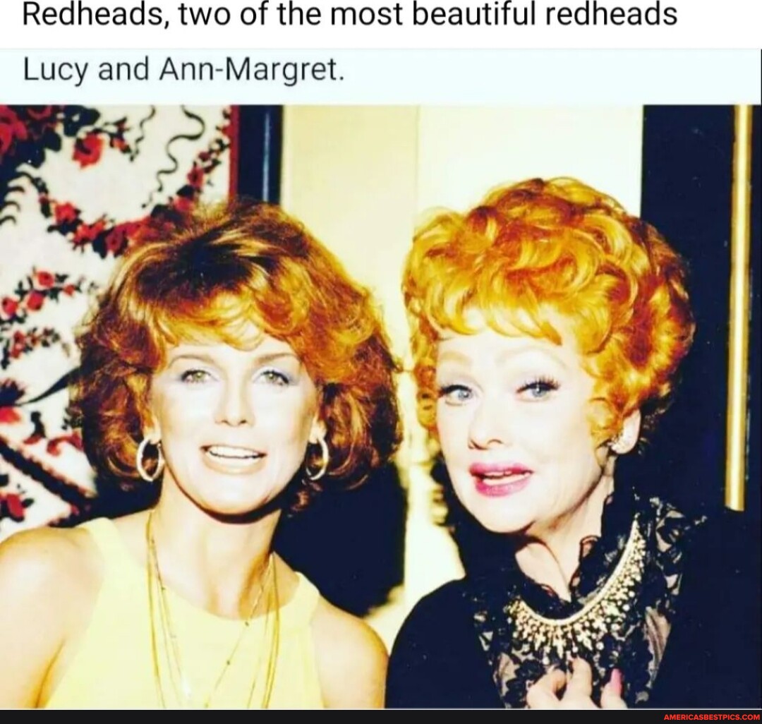 Redheads Two Of The Most Beautiful Redheads Lucy And Ann Margret I Americas Best Pics And