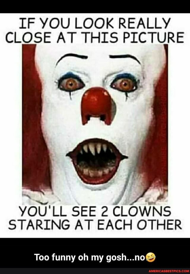 IF YOU LOOK REALLY CLOSE AT THIS PICTURE
YOU'LL SEE 2 CLOWNS STARING AT EACH OTHER
Too funny oh my gosh...no
