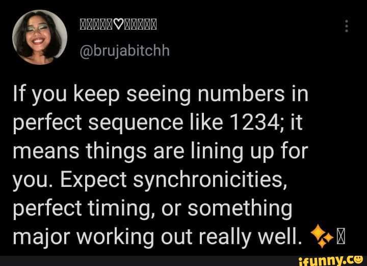 (8) brujabitchh If you keep seeing numbers in perfect sequence like