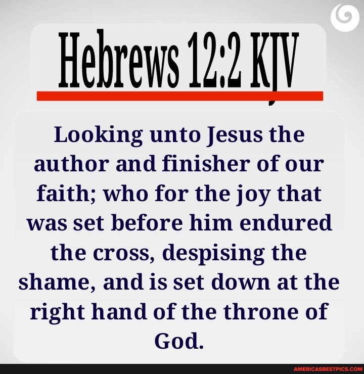 Hebrews Looking Unto Jesus The Author And Finisher Of Our Faith Who For The Joy That