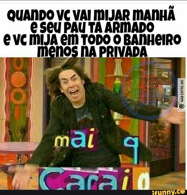 QUANDO VC VAI ae MANHÃ
eu PAU T, ADO
À
rã
menos NA PI