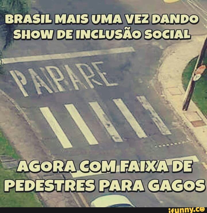 BRASIL MAIS UMA VEZ
DANDO)
"AGORA COMIFAIXADE":
PEDESTRES PARAGAGOS