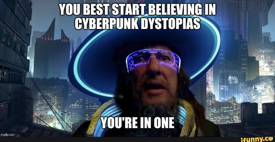 you&#39;re in a cyberpunk dystopia