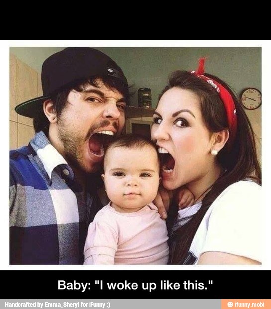 Baby: "I woke up like this." - Baby: "I woke up like this."
