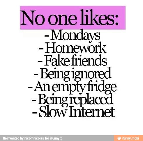 No one
likes:
Mondays
Homework
ERE,
Beingigno