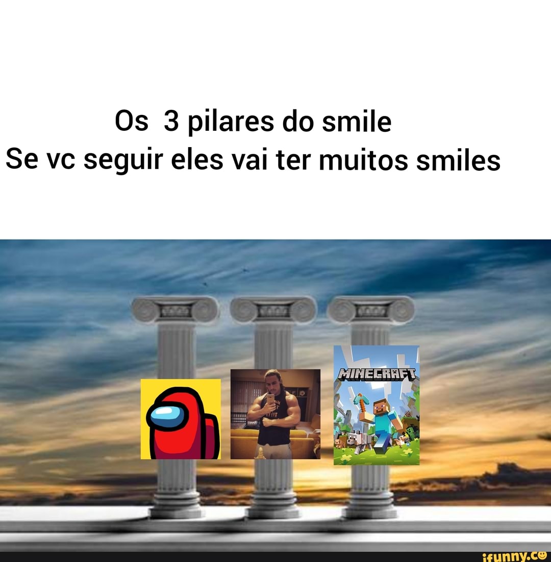 Os 3 pilares do smile
Se vc seguir eles vai ter muitos smiles