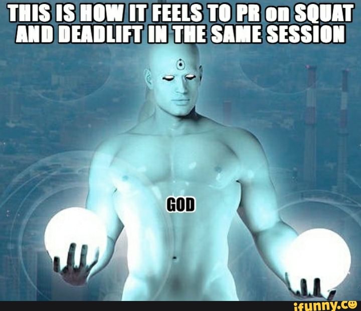 THIS IS HOW IT FEELS TO PR ion: SQUAT
AND DEADLIFT IN, THE SAME SESSION