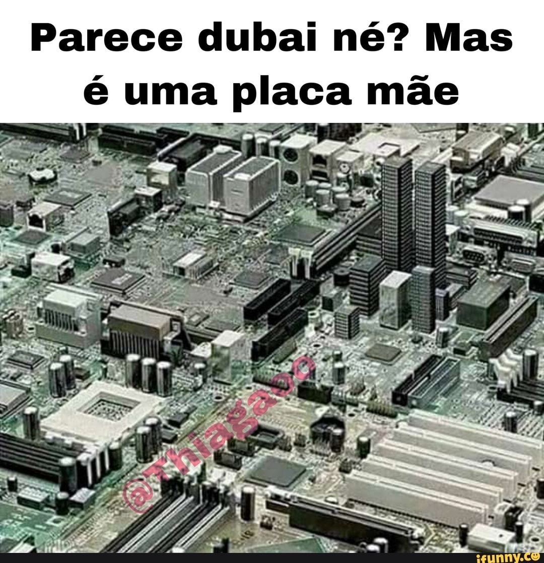 Parece dubai né? Mas uma placa mãe