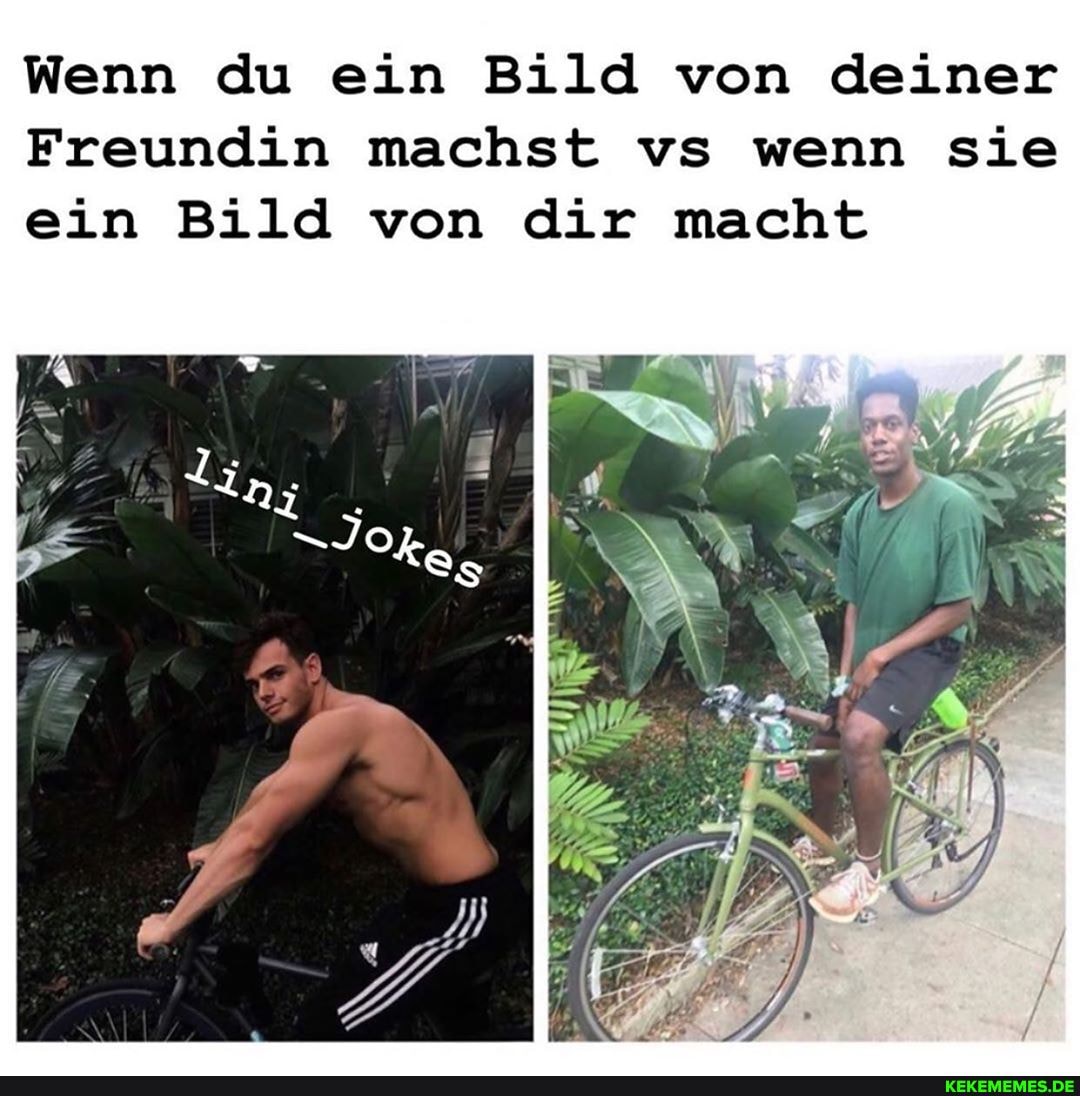 Wenn du ein Bild von deiner
Freundin machst vs wenn sie ein Bild von dir macht