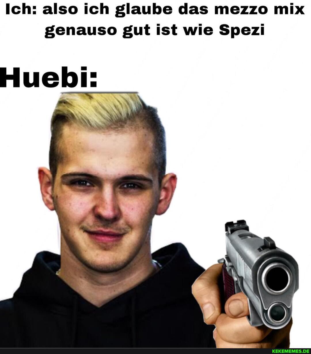Ich: also ich glaube das mezzo mix genauso gut ist wie Spezi
Huebi: