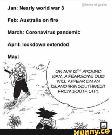 Jan: Nearly world war 3
Feb: Australia on fire
March: Coronavirus pandemic
April: lockdown extended
ON MAY 127" AROUND
1AM, A FEARSOME DUO.