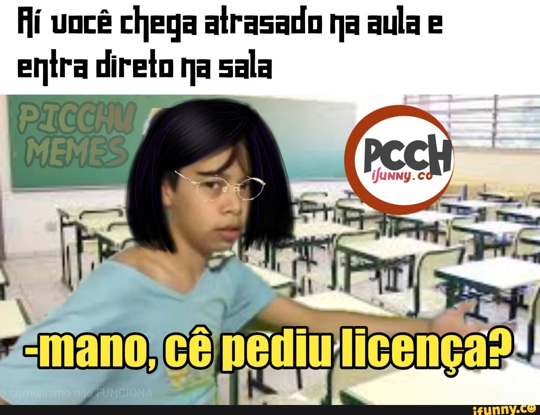 Ai você chega atrasado na aula
entra direto na sala