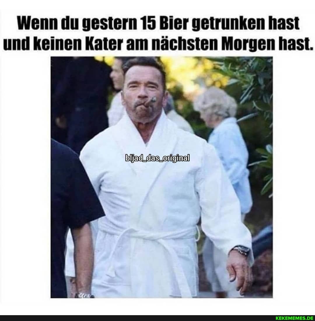Wenn du gestern 15 Bier getrunken hast und keinen Kater am nächsten Morgen hast.