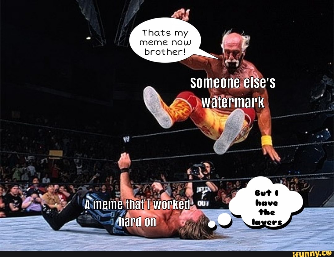 Thats my meme now brother! else's A meme that worked hard on - iFunny