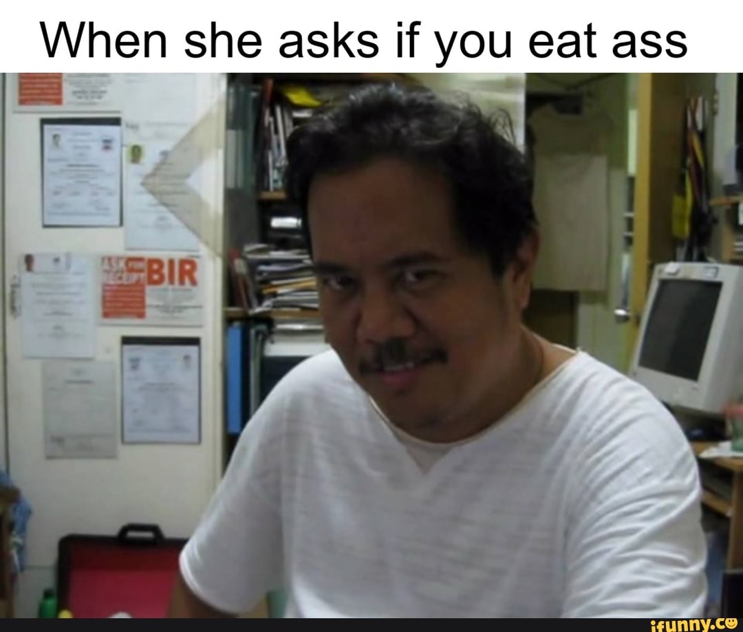 When she asks if you eat ass