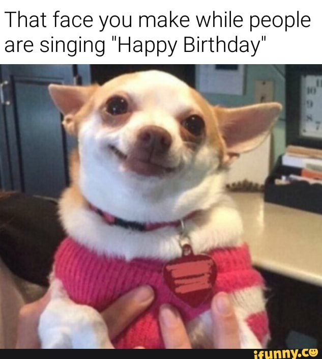 That face you make while people are singing "Happy ...