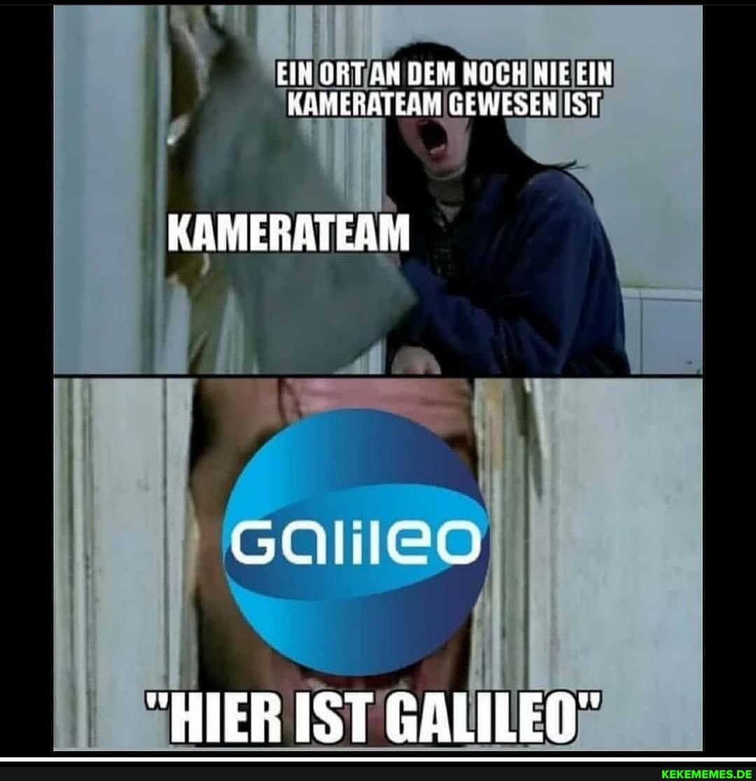 DEM NOCHINIE
KAMERATEAM
"HIER IST GALILEO"