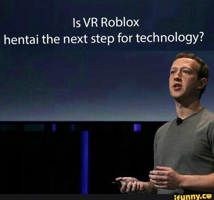Is Vr Roblox Hentai The Next Step For Technoiogy Ifunny - what can you play vr roblox on