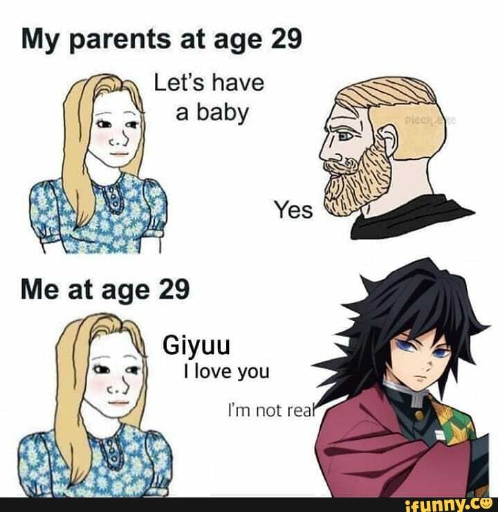 My parents at age 29 Let's have a baby Giyuu I'm not rea - iFunny