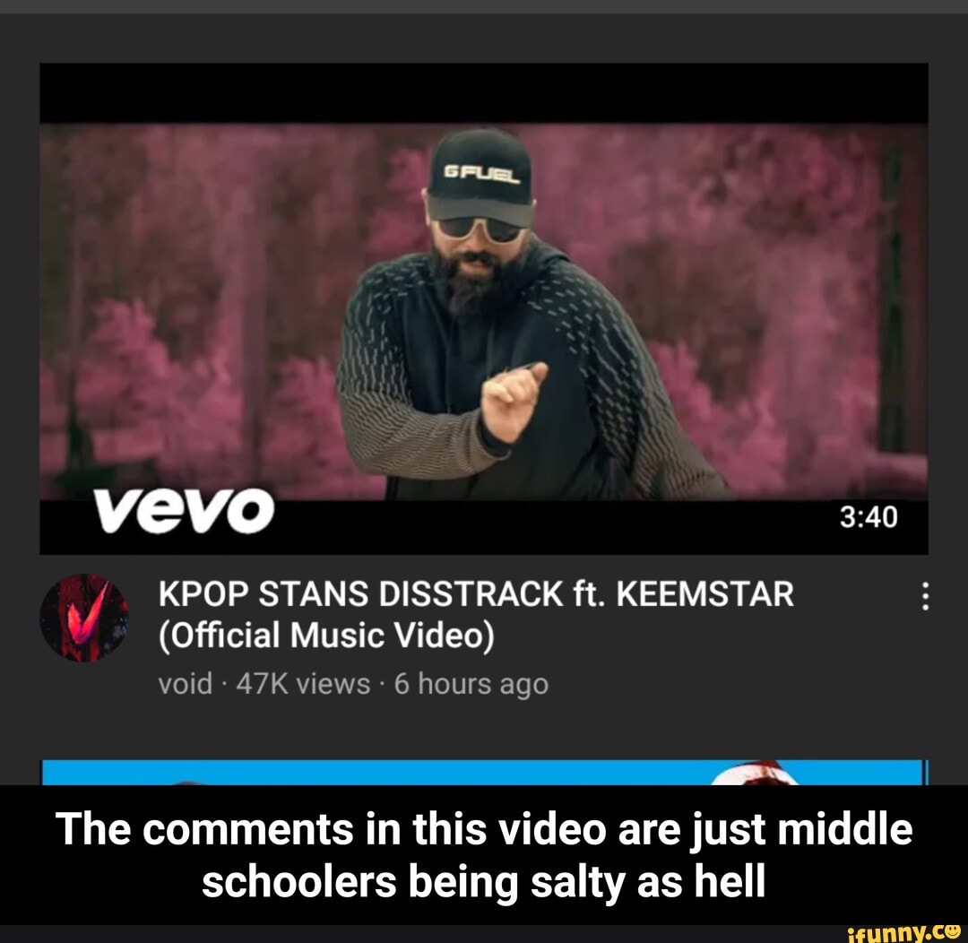 KPOP STANS DISSTRACK ft. KEEMSTAR
(Official Music Video)
vevo
void views 6 hours ago
The comments in this video are just middle schoolers being salty as hell - The comments in this video are just middle schoolers being salty as hell