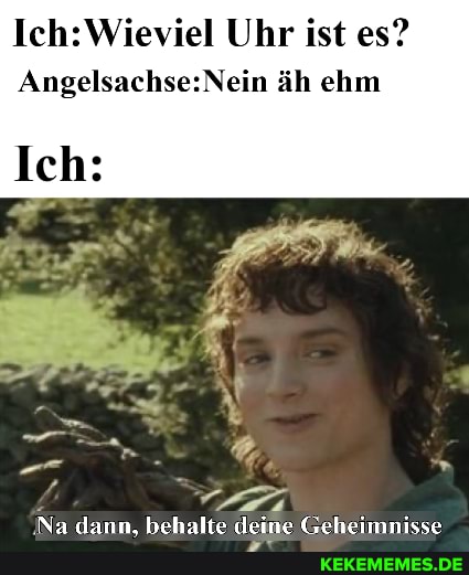 Uhr ist es?
äh ehm
Ich:
Naylann hehalta