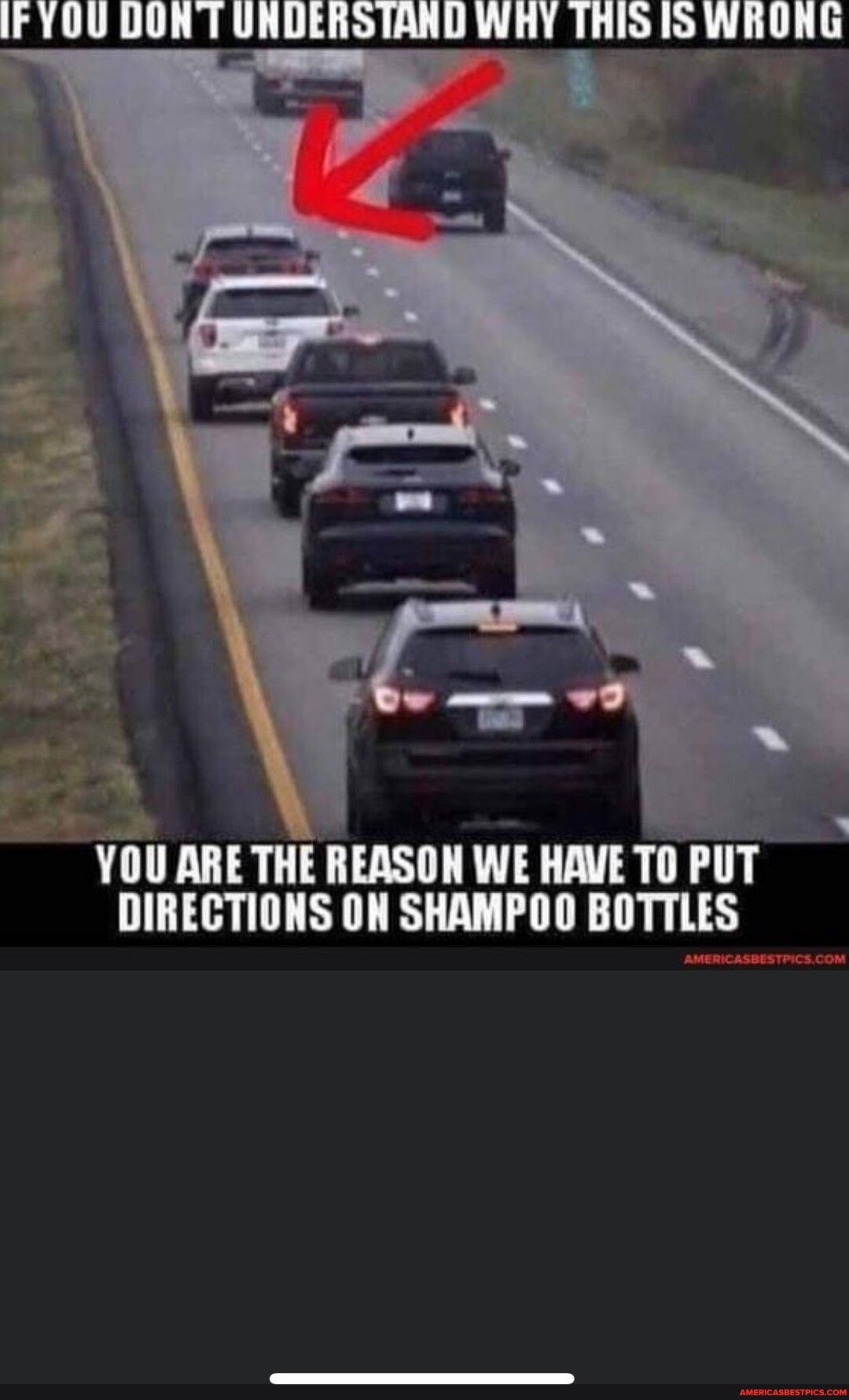 YOU DON T UNDERSTAND WHY THIS WRONG YOU ARE THE REASON WE HAVE TO PUT DIRECTIONS ON SHAMPOO