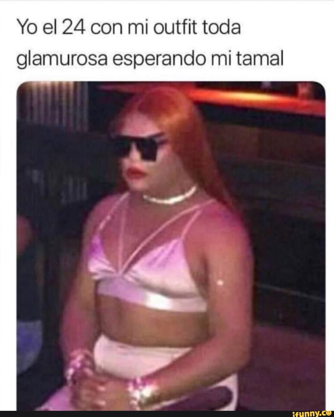 Yo el 24 con mi outfit toda glamurosa esperando mi tamal - iFunny