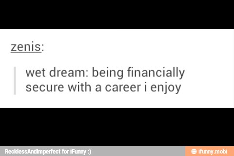 zenis:
wet dream: being financially
secure with a career i enjoy