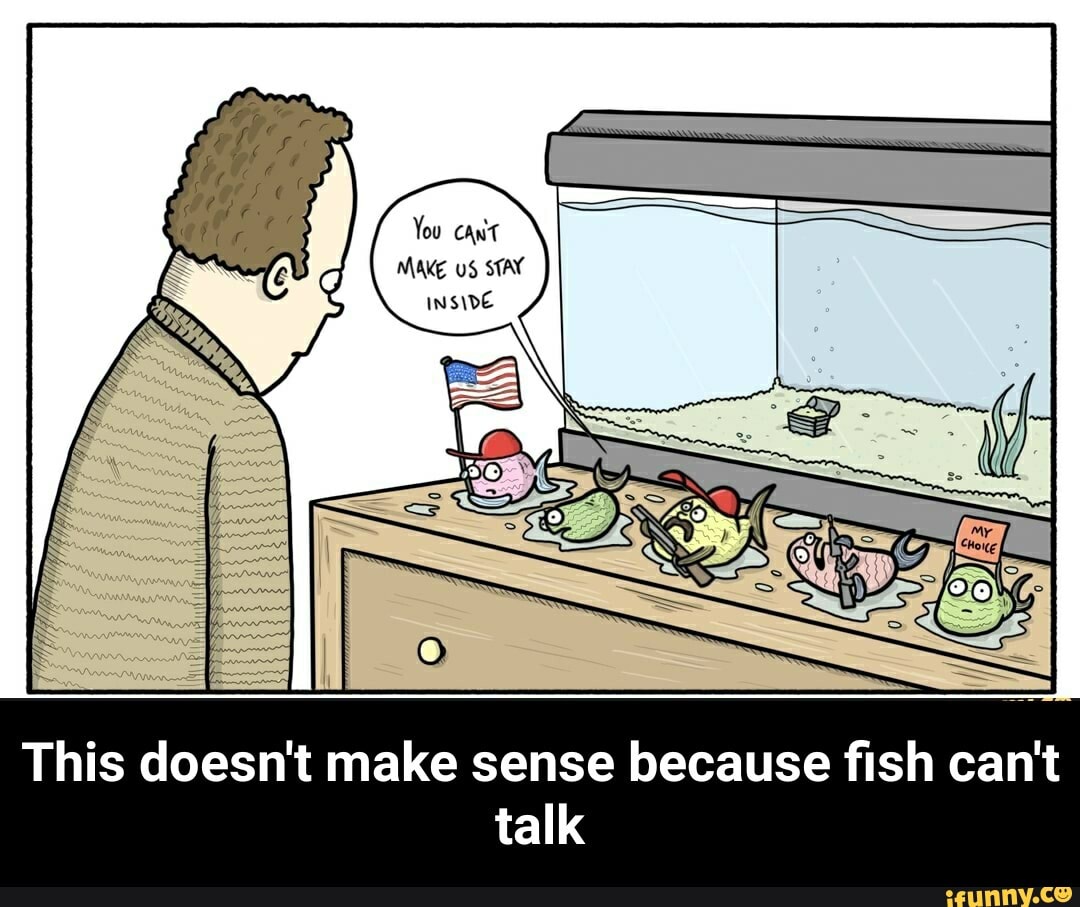 This doesn't make sense because fish can't
talk - This doesn't make sense because fish can't talk
