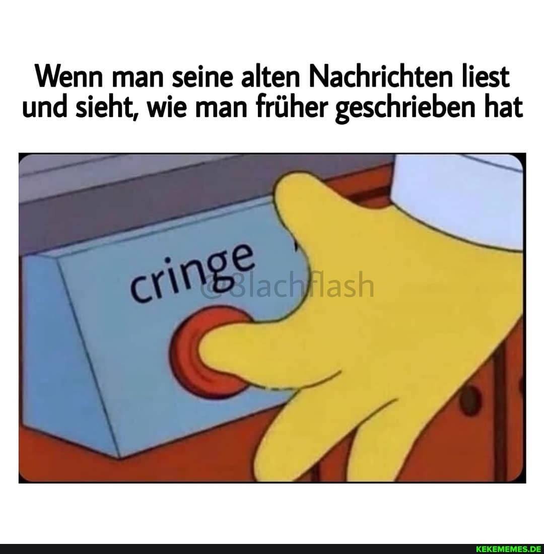 Wenn man seine alten Nachrichten liest und sieht, wie man früher geschrieben hat