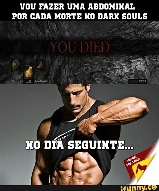 VOU FAZER UMA ABDOMINAL
POR CADA MORTE NO DARK SOULS