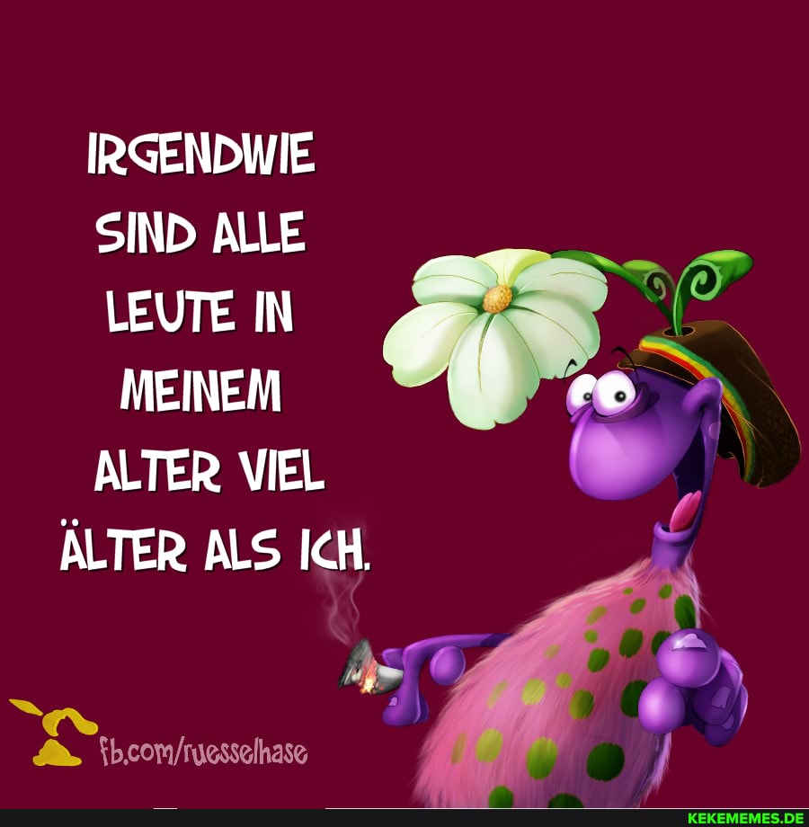 IRGENDWIE SIND ALLE LEUTE IN MEINEM ALTER VIEL ÄLTER ALS ICH.