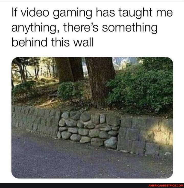 If video gaming has taught me anything, there's something behind this wall