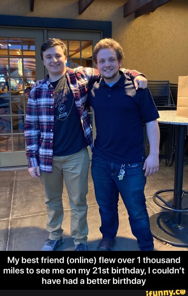 My best friend (online) flew over 1 thousand miles to see me on my 21st birthday, I couldn't have had a better birthday - My best friend (online) flew over 1 thousand miles to see me on my 21st birthday, I couldn’t have had a better birthday
