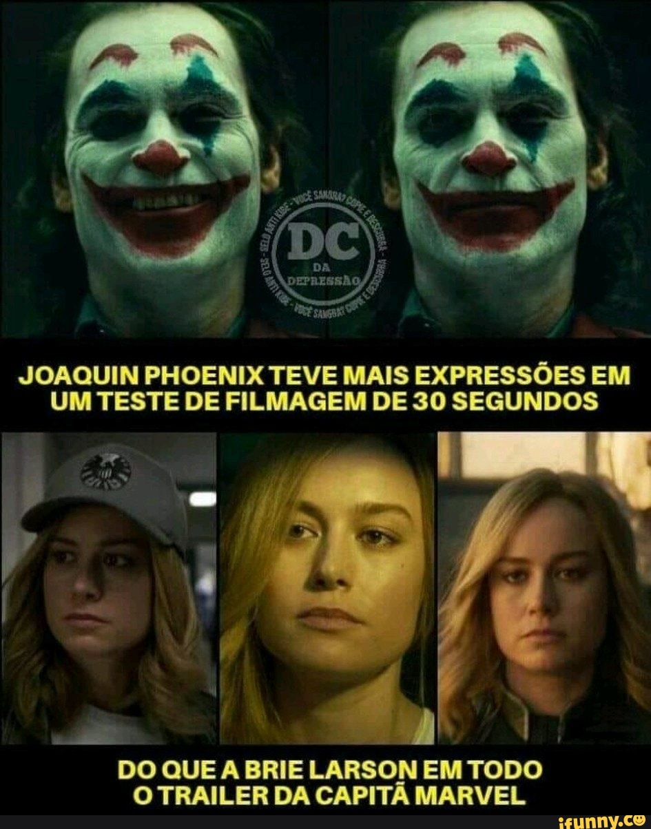 JOAQUIN PHOENIX TEVE MAIS EXPRESSÕES EM
UM TESTE DE FILMAGEM DE 30 SEGUNDOS
DO QUE A BRIE LARSON EM TODO
O TRAILER DA CAPITA MARVEL