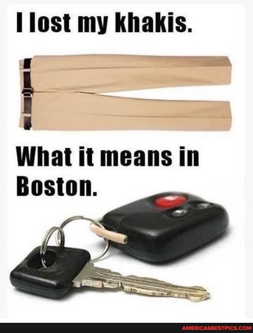 lost my khakis.
What it means in
Boston.