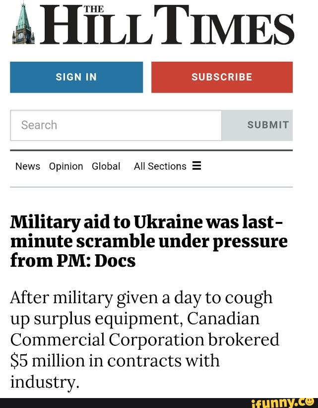 Military aid to Ukraine was last-
minute scramble under pressure
from PM: Docs
After military given a day to cough
up surplus equipment, Canadian
Commercial Corporation brokered
$5 million in contracts with
industry.
