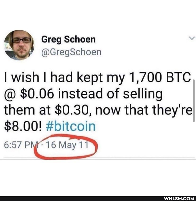 Greg Schoen
@GregSchoen
I wish I had kept my 1,700 BTC
@ $0.06 instead of selling them at $0.30, now that they're
$8.00! #bitcoin
16 May