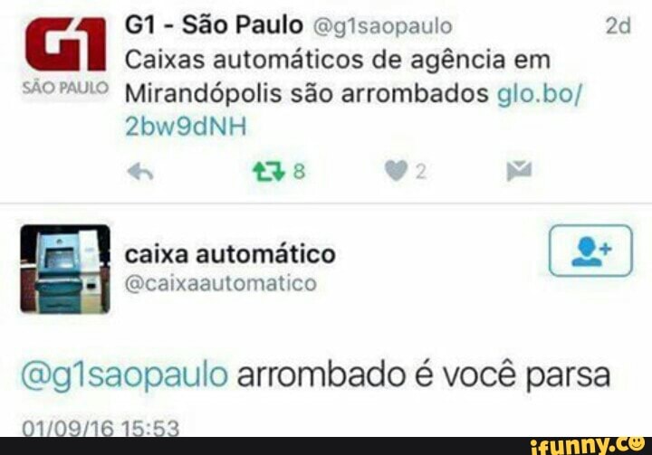 Sao Paulo @gisaopaulo 2d G
Caixas automáticos de agência em
Soro Mirandópolis são arrombados glo.bo/
@g/saopaulo arrombado é vocé parsa
01/09/16 15:53