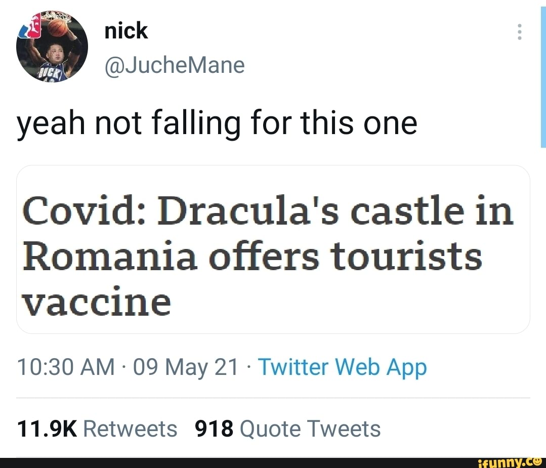 yeah not falling for this one
Covid: Dracula's castle in
Romania offers tourists vaccine
11.9K Retweets 918 Quote Tweets