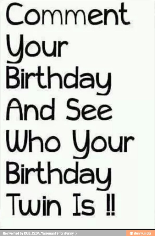 Comment
Your
Birthday
And See
Who Jour
Birthday
Twin Is 1