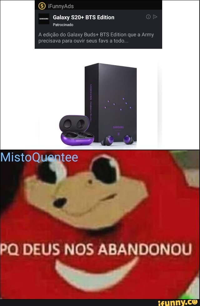 ovo
Galaxy S20+ BTS Edition
PQ DEUS NOS ABANDONOU