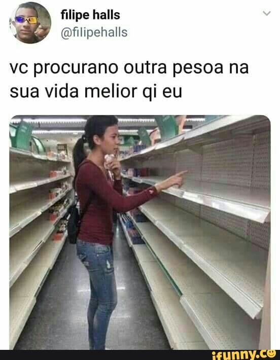 vc procurano outra pesoa na
sua vida melior qi eu