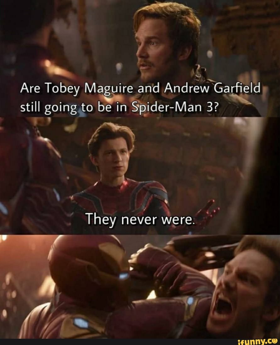 _ a:
Are Tobey re an anid Andrew Ga field still going to be in be be in Spider- Man 3?
They never were