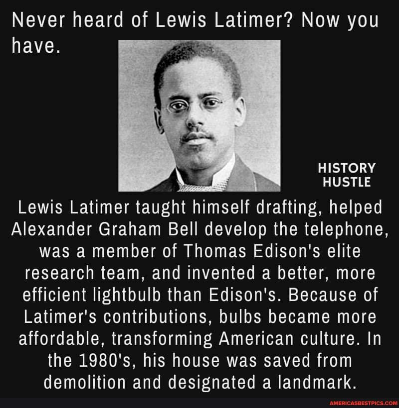 Never heard of Lewis Latimer? Now you have. HISTORY HUSTLE Lewis Latimer taught himself drafting