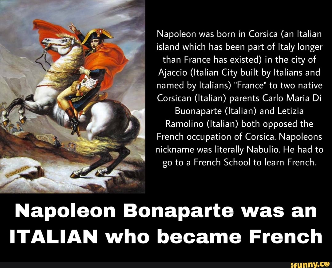 Napoleon was born in Corsica (an Italian island which has been part of