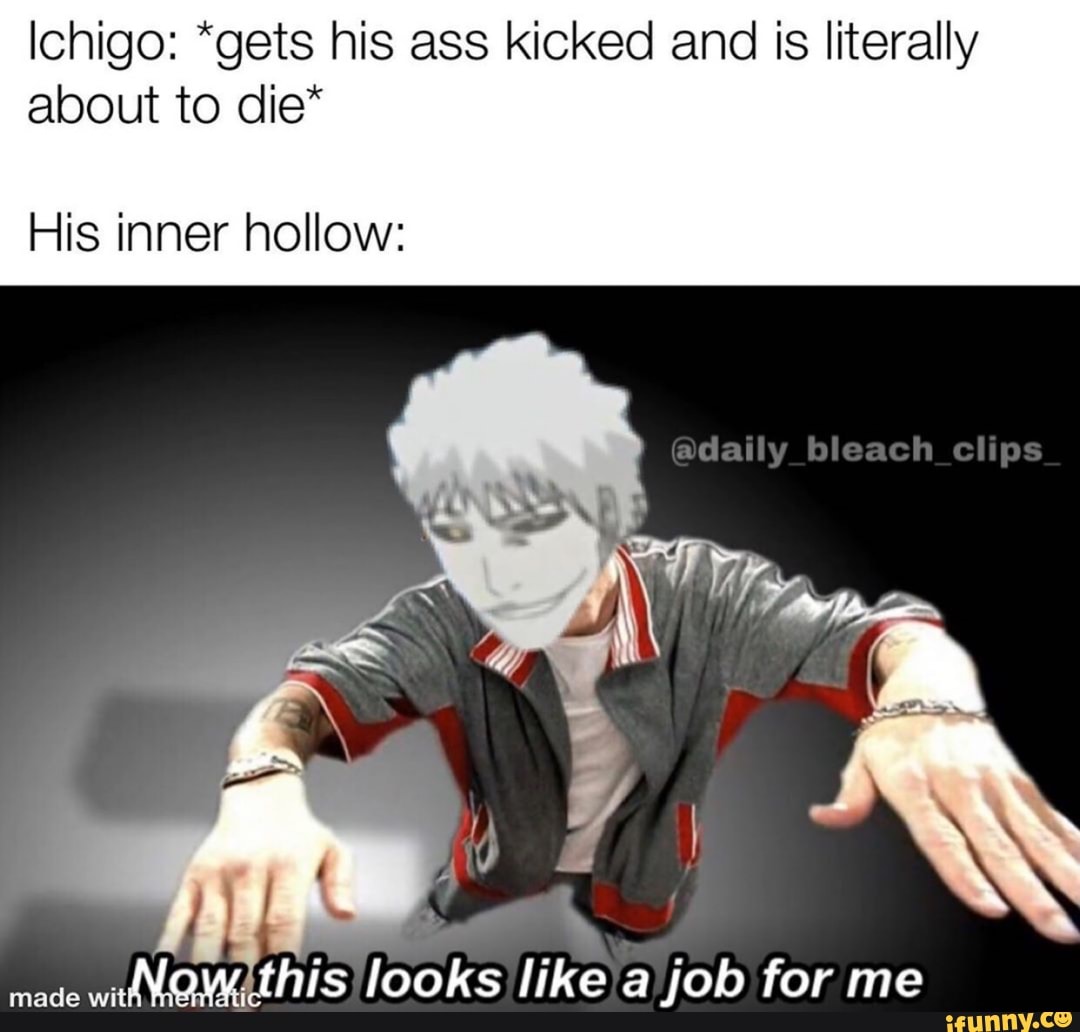 Ichigo: *gets his ass kicked and is literally about to die* His inner ...