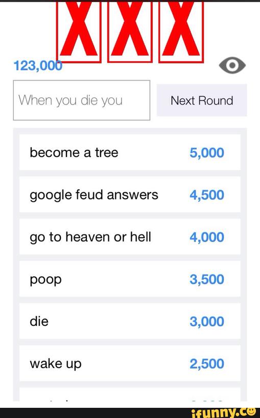 Google Feud Answers 4 500 Go To Heaven Or Hell 4 000 Ifunny